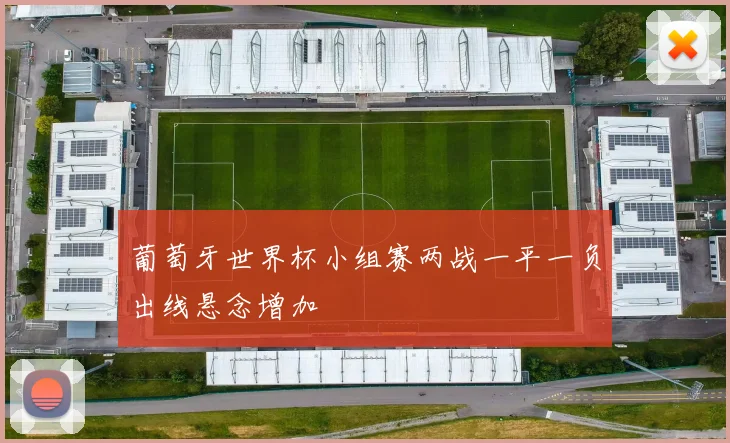 葡萄牙世界杯小组赛两战一平一负出线悬念增加