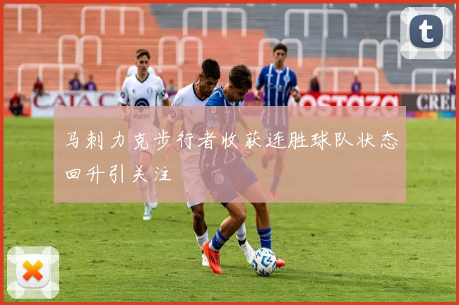 马刺力克步行者收获连胜球队状态回升引关注