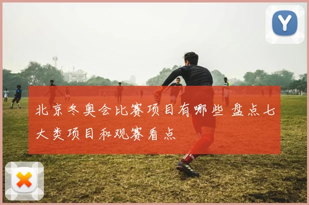 北京冬奥会比赛项目有哪些 盘点七大类项目和观赛看点